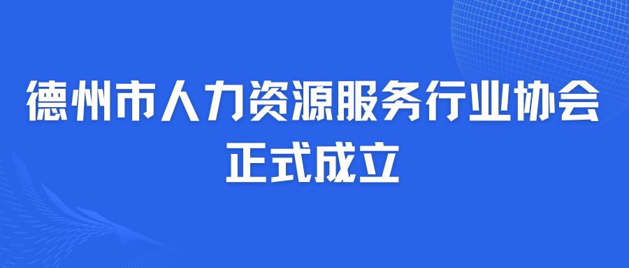 德州市人力資源服務(wù)行業(yè)協(xié)會(huì)正式成立